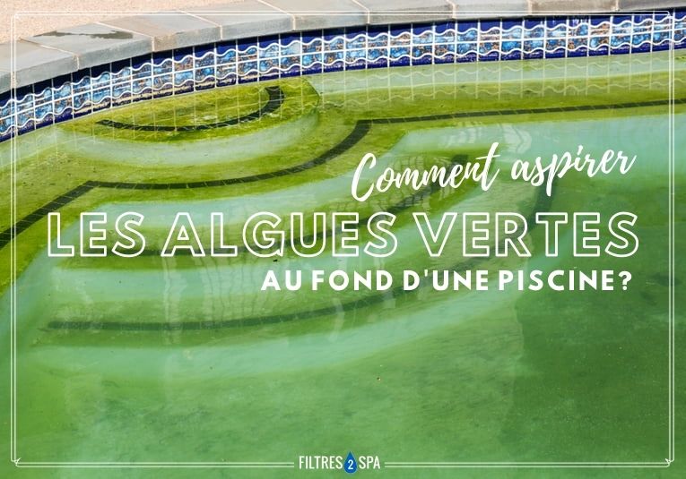 Comment aspirer les algues vertes au fond d'une piscine?